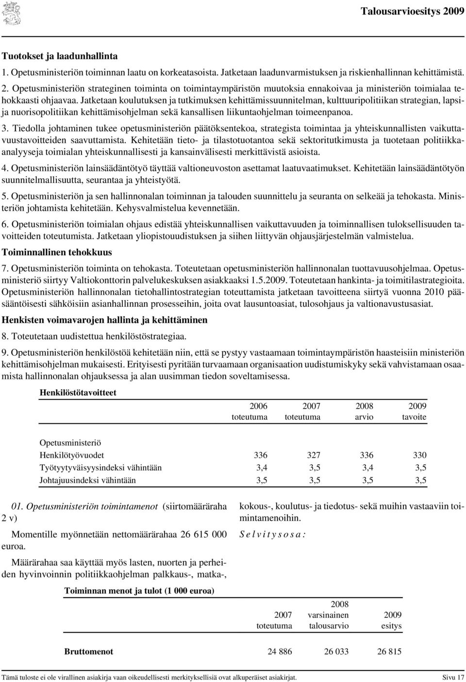 Jatketaan koulutuksen ja tutkimuksen kehittämissuunnitelman, kulttuuripolitiikan strategian, lapsija nuorisopolitiikan kehittämisohjelman sekä kansallisen liikuntaohjelman toimeenpanoa. 3.