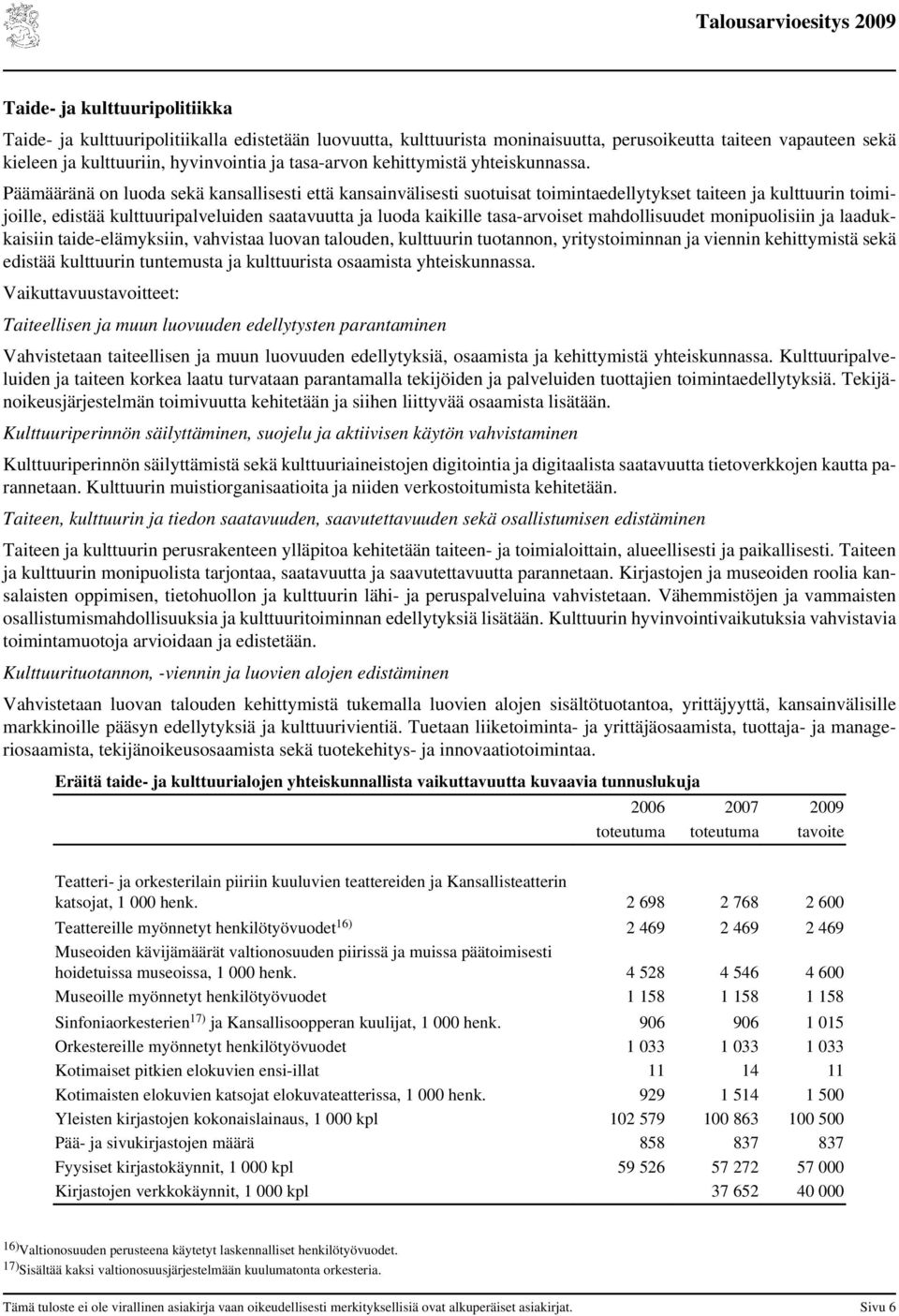 Päämääränä on luoda sekä kansallisesti että kansainvälisesti suotuisat toimintaedellytykset taiteen ja kulttuurin toimijoille, edistää kulttuuripalveluiden saatavuutta ja luoda kaikille tasa-arvoiset