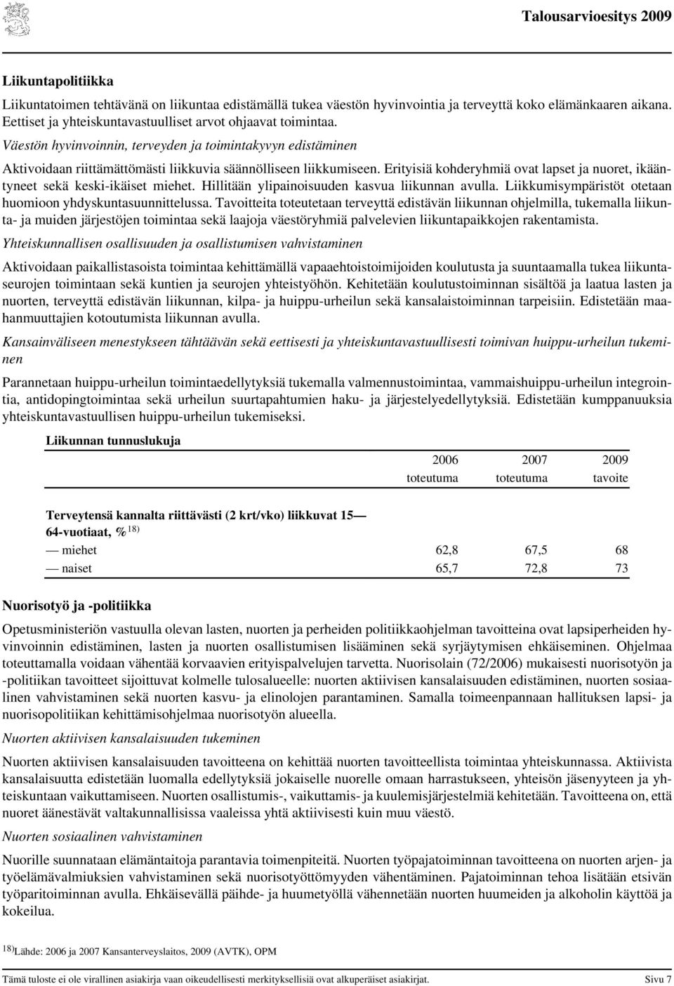 Erityisiä kohderyhmiä ovat lapset ja nuoret, ikääntyneet sekä keski-ikäiset miehet. Hillitään ylipainoisuuden kasvua liikunnan avulla. Liikkumisympäristöt otetaan huomioon yhdyskuntasuunnittelussa.