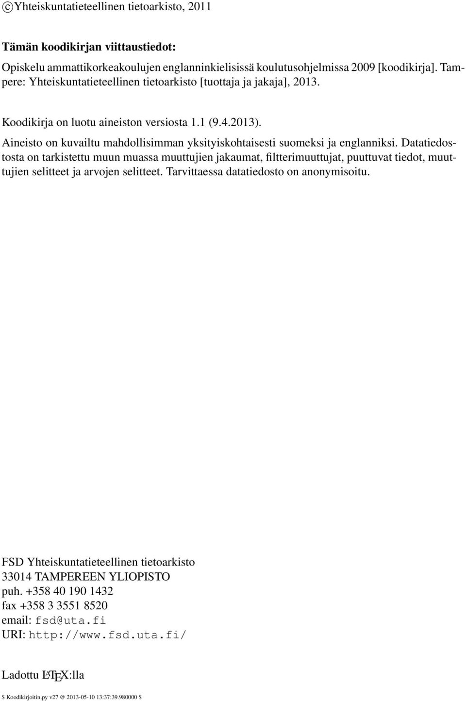 Aineisto on kuvailtu mahdollisimman yksityiskohtaisesti suomeksi ja englanniksi.