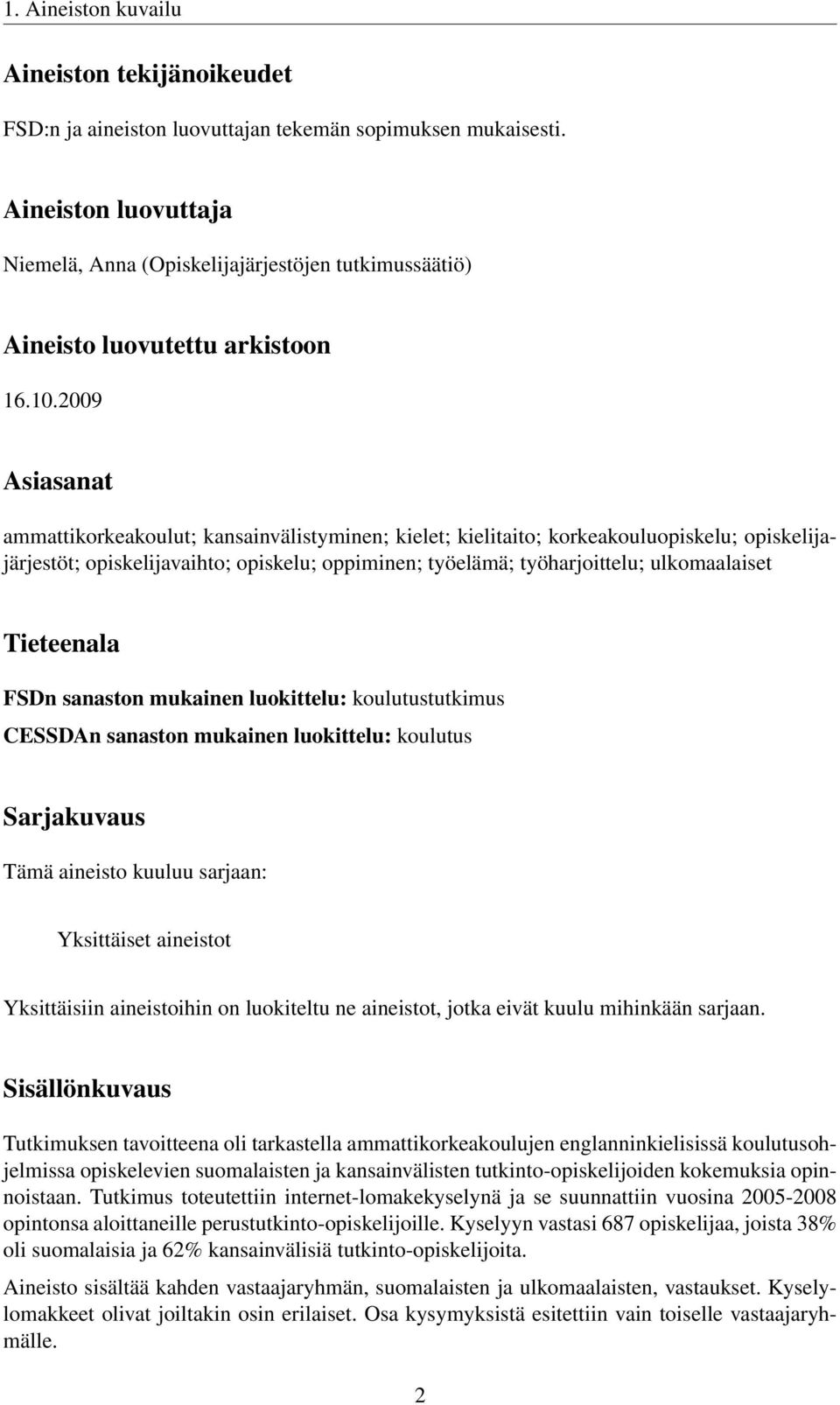 2009 Asiasanat ammattikorkeakoulut; kansainvälistyminen; kielet; kielitaito; korkeakouluopiskelu; opiskelijajärjestöt; opiskelijavaihto; opiskelu; oppiminen; työelämä; työharjoittelu; ulkomaalaiset