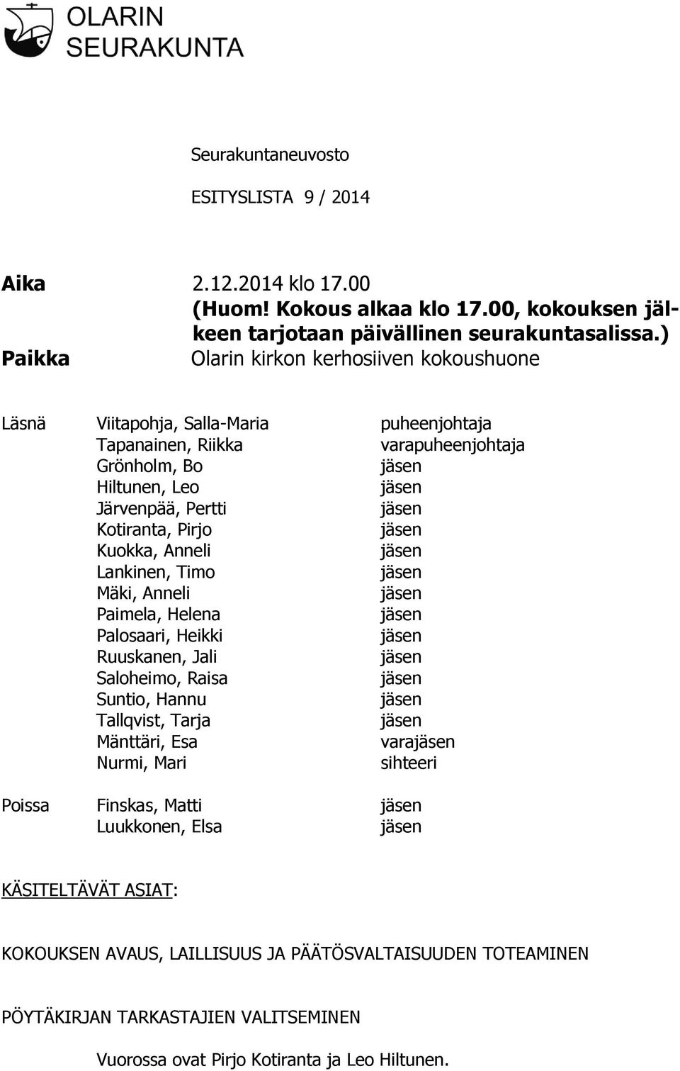 Pirjo Kuokka, Anneli Lankinen, Timo Mäki, Anneli Paimela, Helena Palosaari, Heikki Ruuskanen, Jali Saloheimo, Raisa Suntio, Hannu Tallqvist, Tarja Mänttäri, Esa vara Nurmi, Mari