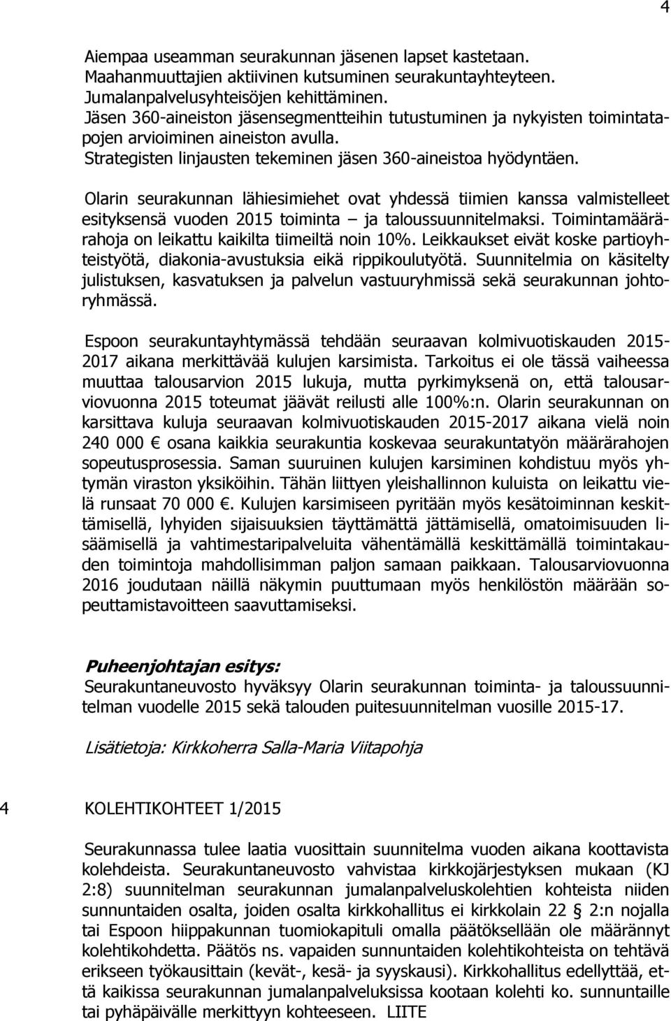 Olarin seurakunnan lähiesimiehet ovat yhdessä tiimien kanssa valmistelleet esityksensä vuoden 2015 toiminta ja taloussuunnitelmaksi. Toimintamäärärahoja on leikattu kaikilta tiimeiltä noin 10%.