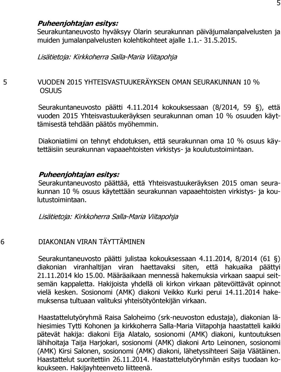 2014 kokouksessaan (8/2014, 59 ), että vuoden 2015 Yhteisvastuukeräyksen seurakunnan oman 10 % osuuden käyttämisestä tehdään päätös myöhemmin.