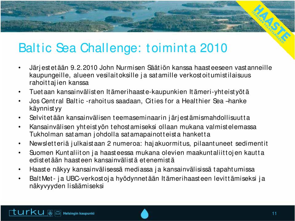 2010 John Nurmisen Säätiön kanssa haasteeseen vastanneille kaupungeille, alueen vesilaitoksille ja satamille verkostoitumistilaisuus rahoittajien kanssa Tuetaan kansainvälisten