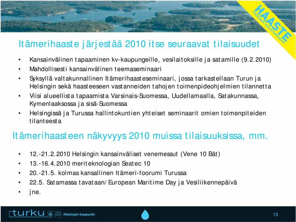 2010) Mahdollisesti kansainvälinen teemaseminaari Syksyllä valtakunnallinen Itämerihaasteseminaari, jossa tarkastellaan Turun ja Helsingin sekä haasteeseen vastanneiden tahojen toimenpideohjelmien