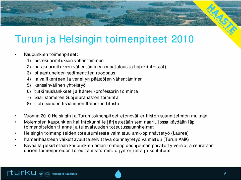 lisääminen Itämeren tilasta Vuonna 2010 Helsingin ja Turun toimenpiteet etenevät erillisten suunnitelmien mukaan Molempien kaupunkien hallintokunnille järjestetään seminaari, jossa käydään läpi