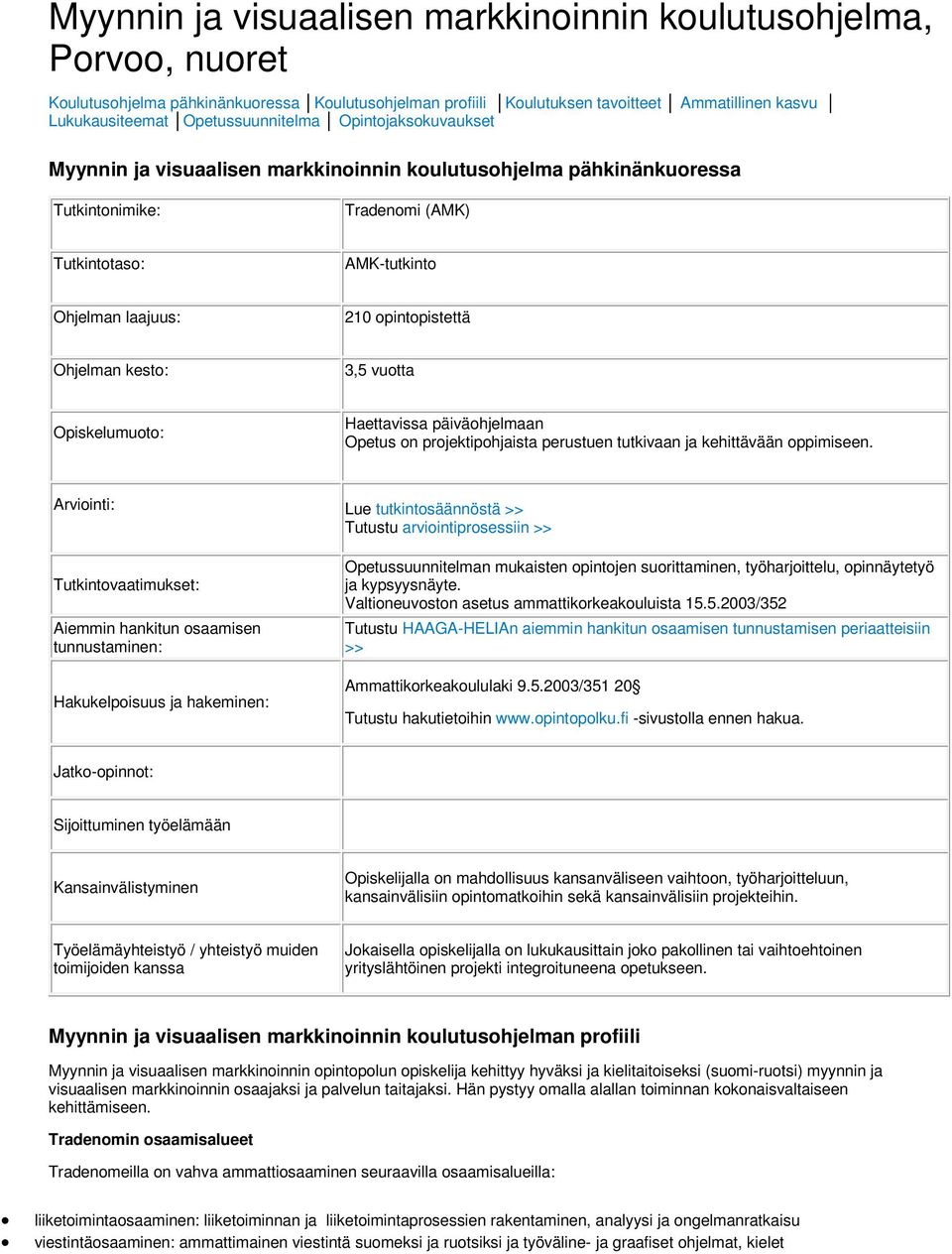 opintopistettä Ohjelman kesto: 3,5 vuotta Opiskelumuoto: Haettavissa päiväohjelmaan Opetus on projektipohjaista perustuen tutkivaan ja kehittävään oppimiseen.