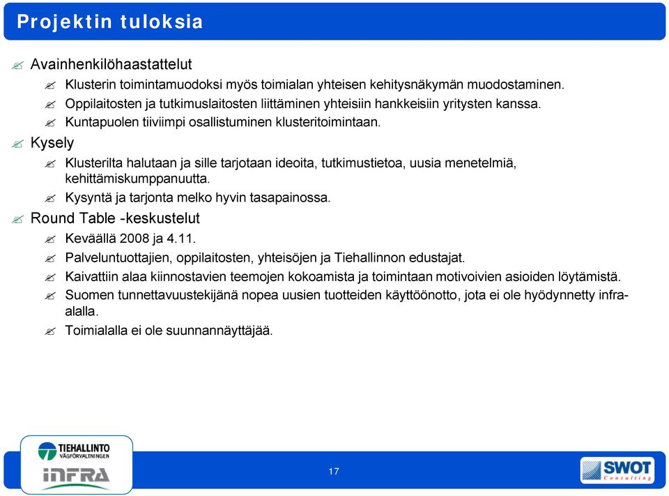 Kysely Klusterilta halutaan ja sille tarjotaan ideoita, tutkimustietoa, uusia menetelmiä, kehittämiskumppanuutta. Kysyntä ja tarjonta melko hyvin tasapainossa.