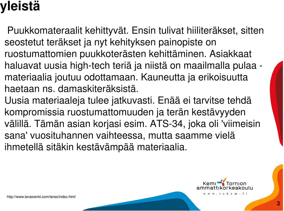 Asiakkaat haluavat uusia high-tech teriä ja niistä on maailmalla pulaa - materiaalia joutuu odottamaan. Kauneutta ja erikoisuutta haetaan ns. damaskiteräksistä.