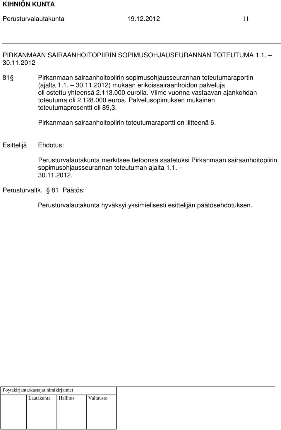 Palvelusopimuksen mukainen toteutumaprosentti oli 89,3. Pirkanmaan sairaanhoitopiirin toteutumaraportti on liitteenä 6.