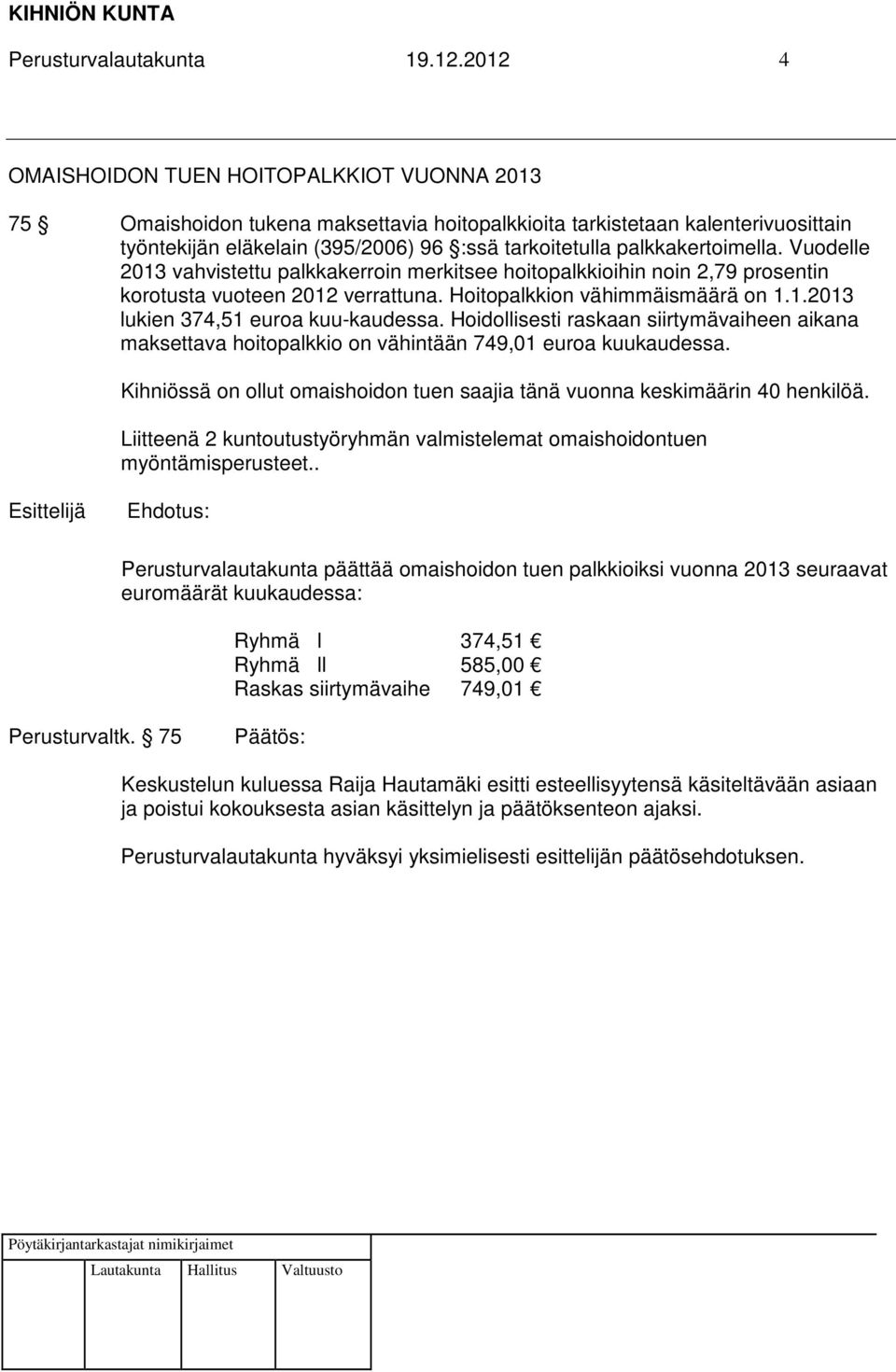 palkkakertoimella. Vuodelle 2013 vahvistettu palkkakerroin merkitsee hoitopalkkioihin noin 2,79 prosentin korotusta vuoteen 2012 verrattuna. Hoitopalkkion vähimmäismäärä on 1.1.2013 lukien 374,51 euroa kuu-kaudessa.