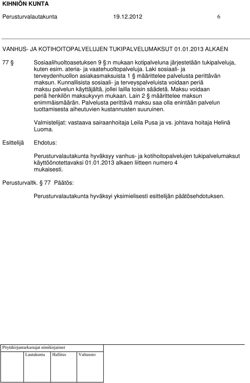 Kunnallisista sosiaali- ja terveyspalveluista voidaan periä maksu palvelun käyttäjältä, jollei lailla toisin säädetä. Maksu voidaan periä henkilön maksukyvyn mukaan.