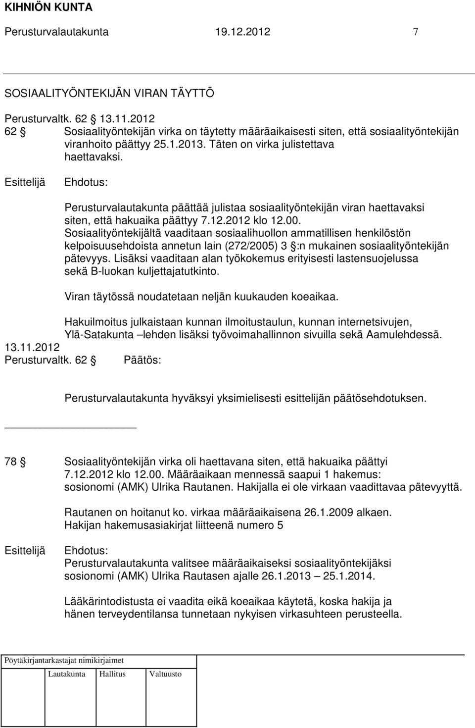 Perusturvalautakunta päättää julistaa sosiaalityöntekijän viran haettavaksi siten, että hakuaika päättyy 7.12.2012 klo 12.00.