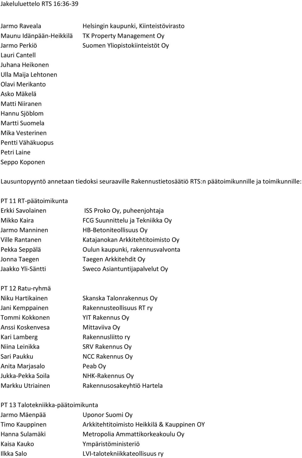 päätoimikunnille ja toimikunnille: PT 11 RT-päätoimikunta Erkki Savolainen Mikko Kaira Jarmo Manninen Ville Rantanen Pekka Seppälä Jonna Taegen Jaakko Yli-Säntti PT 12 Ratu-ryhmä Niku Hartikainen