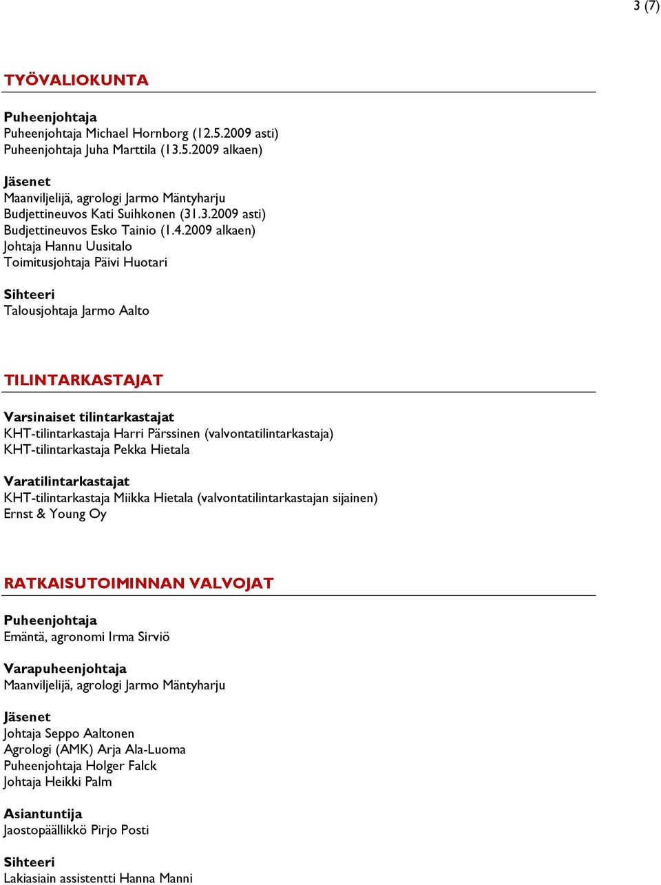 Hietala Varatilintarkastajat KHT-tilintarkastaja Miikka Hietala (valvontatilintarkastajan sijainen) Ernst & Young Oy RATKAISUTOIMINNAN VALVOJAT Emäntä, agronomi Irma Sirviö Varapuheenjohtaja