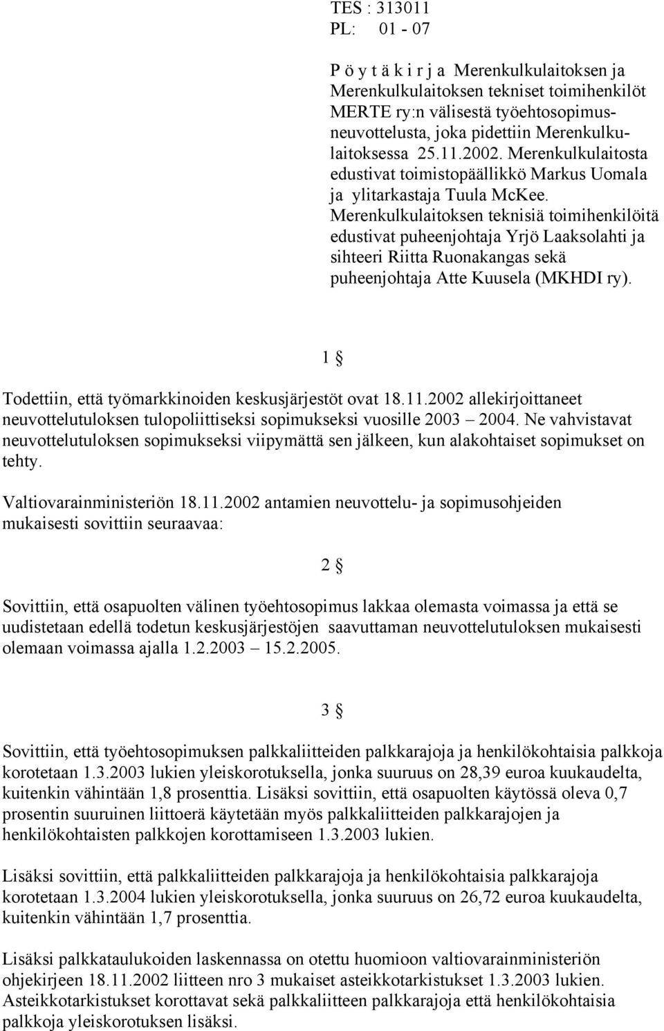 Merenkulkulaitoksen teknisiä toimihenkilöitä edustivat puheenjohtaja Yrjö Laaksolahti ja sihteeri Riitta Ruonakangas sekä puheenjohtaja Atte Kuusela (MKHDI ry).