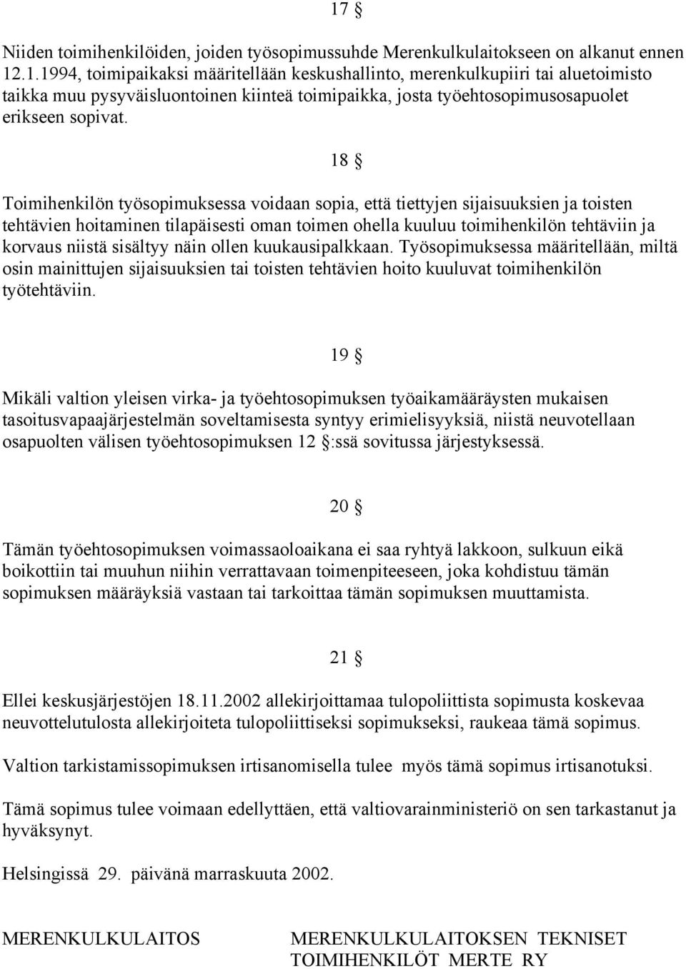 näin ollen kuukausipalkkaan. Työsopimuksessa määritellään, miltä osin mainittujen sijaisuuksien tai toisten tehtävien hoito kuuluvat toimihenkilön työtehtäviin.