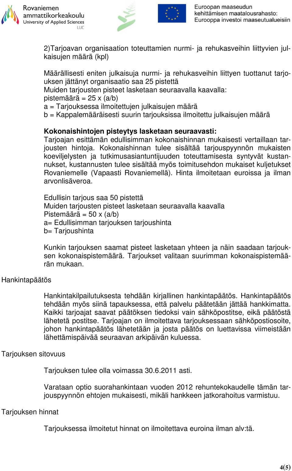 julkaisujen määrä b = Kappalemääräisesti suurin tarjouksissa ilmoitettu julkaisujen määrä Kokonaishintojen pisteytys lasketaan seuraavasti: Tarjoajan esittämän edullisimman kokonaishinnan mukaisesti