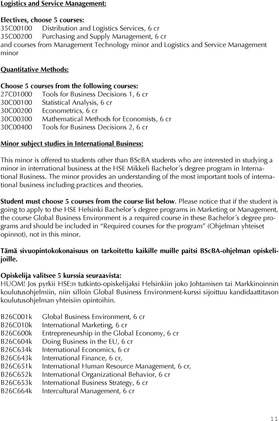 Analysis, 6 cr 30C00200 Econometrics, 6 cr 30C00300 Mathematical Methods for Economists, 6 cr 30C00400 Tools for Business Decisions 2, 6 cr Minor subject studies in International Business: This minor