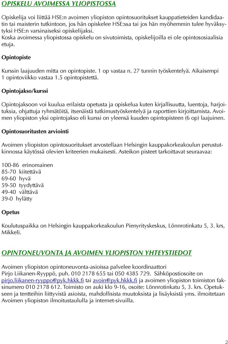 Opintopiste Kurssin laajuuden mitta on opintopiste. 1 op vastaa n. 27 tunnin työskentelyä. Aikaisempi 1 opintoviikko vastaa 1.5 opintopistettä.