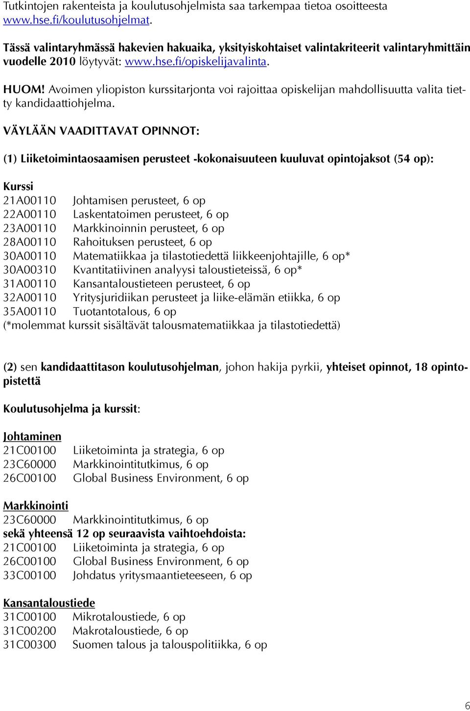 Avoimen yliopiston kurssitarjonta voi rajoittaa opiskelijan mahdollisuutta valita tietty kandidaattiohjelma.