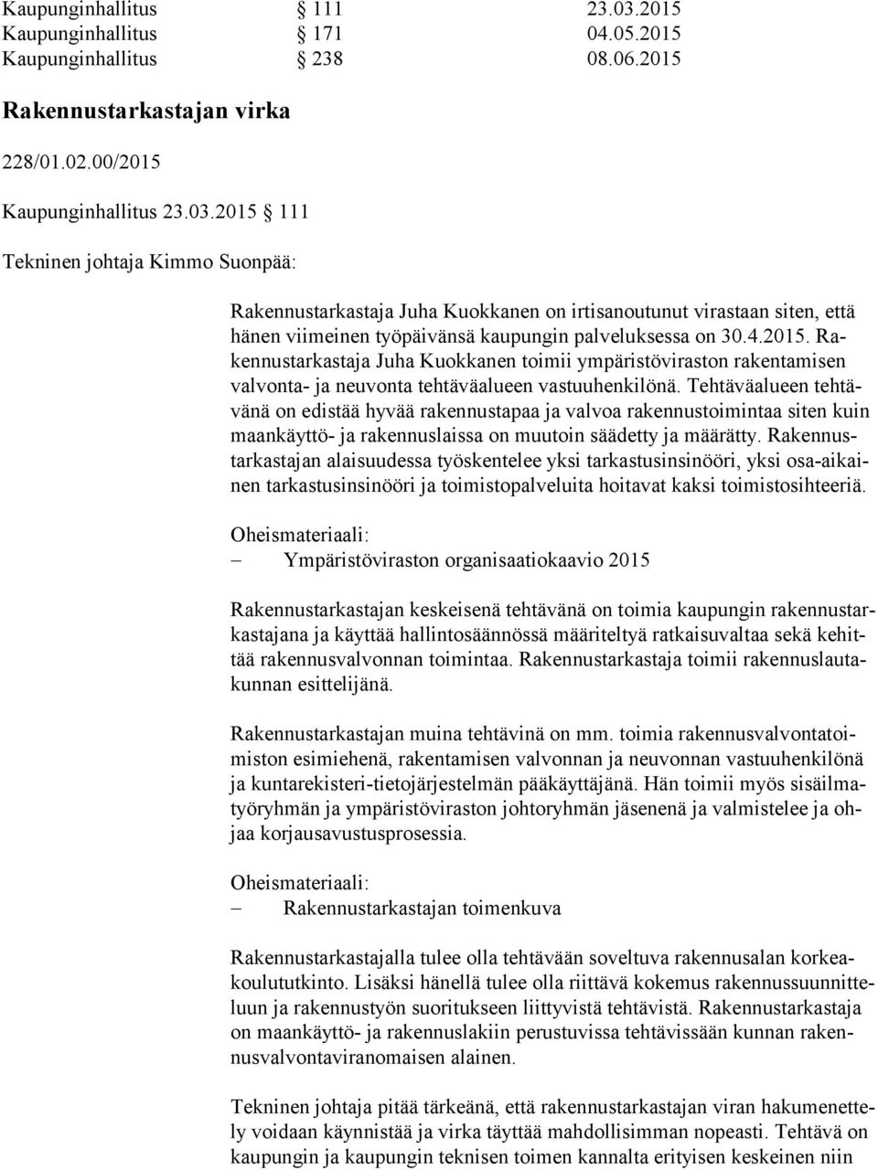 2015 111 Tekninen johtaja Kimmo Suonpää: Rakennustarkastaja Juha Kuokkanen on irtisanoutunut virastaan siten, että hä nen viimeinen työpäivänsä kaupungin palveluksessa on 30.4.2015. Raken nus tar kas ta ja Juha Kuokkanen toimii ympäristöviraston rakentamisen val von ta- ja neuvonta tehtäväalueen vastuuhenkilönä.