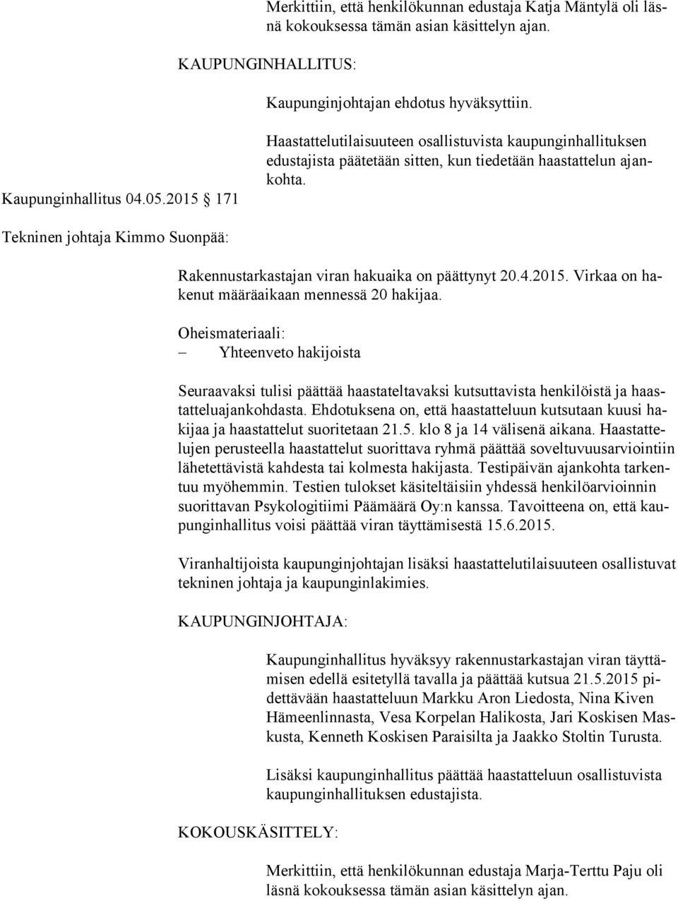 Tekninen johtaja Kimmo Suonpää: Rakennustarkastajan viran hakuaika on päättynyt 20.4.2015. Virkaa on hake nut määräaikaan mennessä 20 hakijaa.