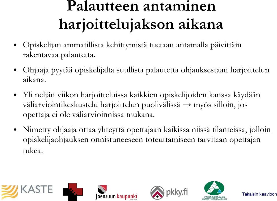 Yli neljän viikon harjoitteluissa kaikkien opiskelijoiden kanssa käydään väliarviointikeskustelu harjoittelun puolivälissä myös silloin,