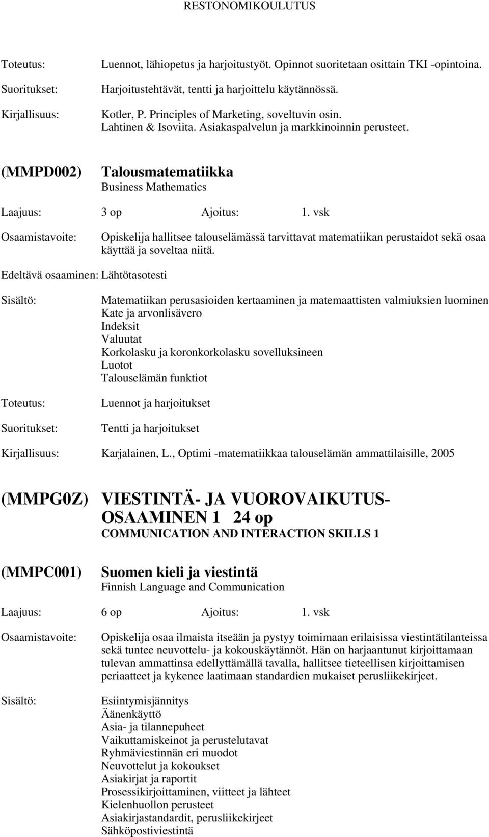 vsk Opiskelija hallitsee talouselämässä tarvittavat matematiikan perustaidot sekä osaa käyttää ja soveltaa niitä.