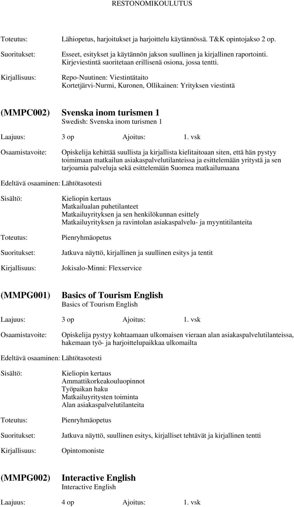 Repo-Nuutinen: Viestintätaito Kortetjärvi-Nurmi, Kuronen, Ollikainen: Yrityksen viestintä (MMPC002) Svenska inom turismen 1 Swedish: Svenska inom turismen 1 Laajuus: Ajoitus: 1.