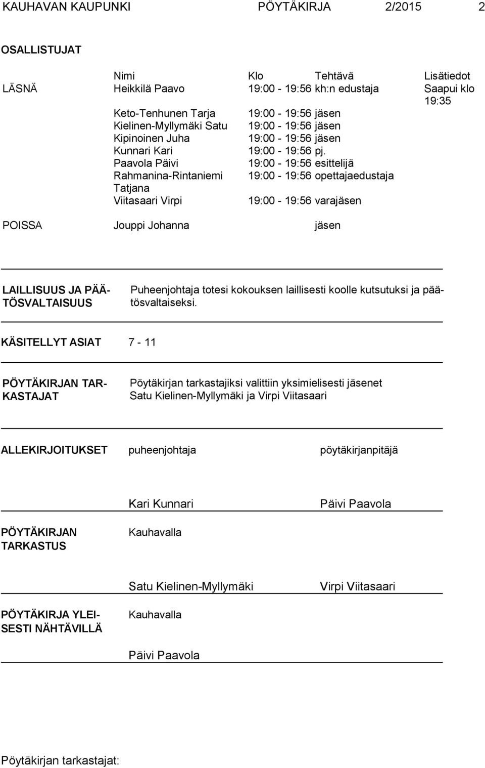 Paavola Päivi 19:00-19:56 esittelijä Rahmanina-Rintaniemi 19:00-19:56 opettajaedustaja Tatjana Viitasaari Virpi 19:00-19:56 varajäsen POISSA Jouppi Johanna jäsen LAILLISUUS JA PÄÄ- TÖSVALTAISUUS