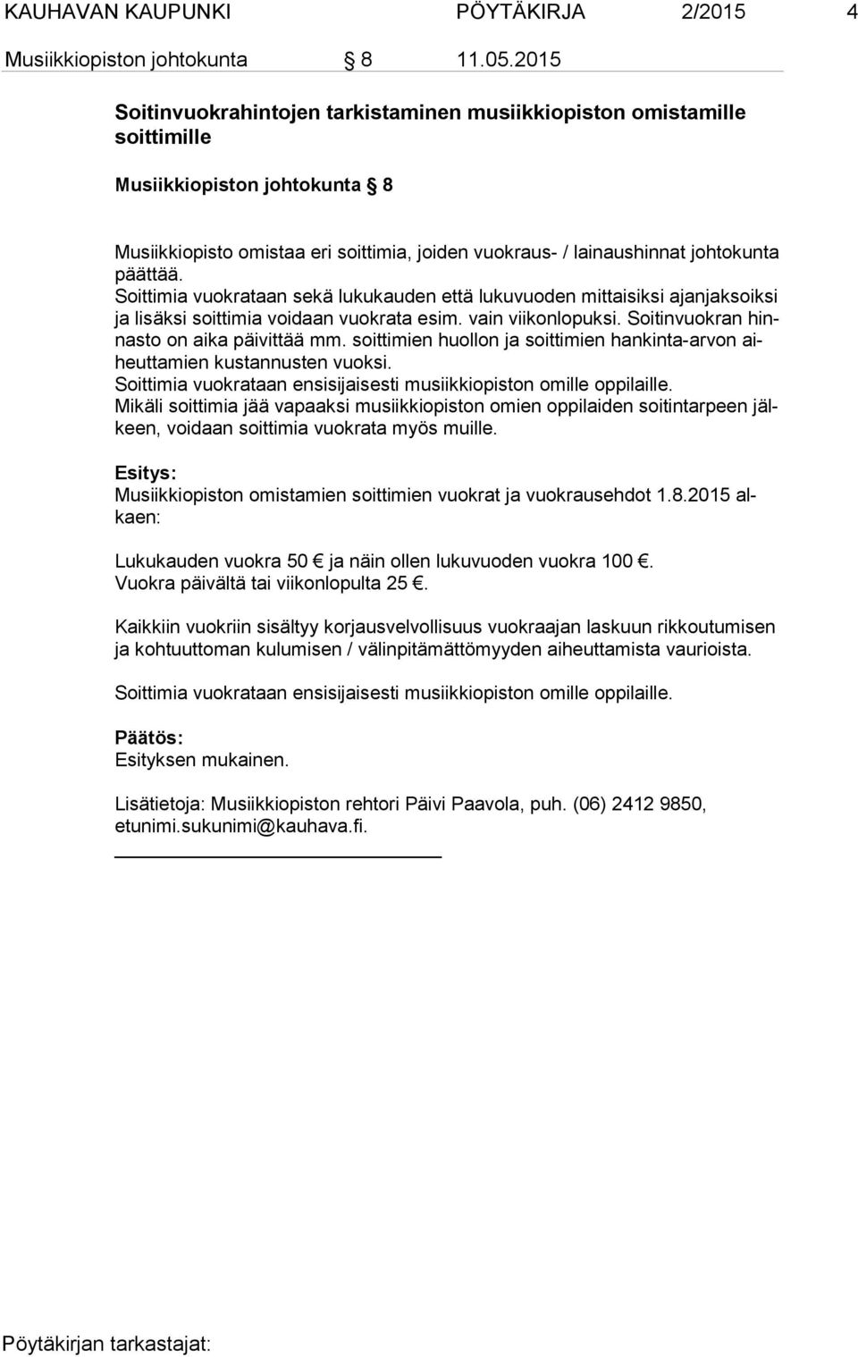 Soittimia vuokrataan sekä lukukauden että lukuvuoden mittaisiksi ajanjaksoiksi ja lisäksi soittimia voidaan vuokrata esim. vain viikonlopuksi. Soitinvuokran hinnas to on aika päivittää mm.