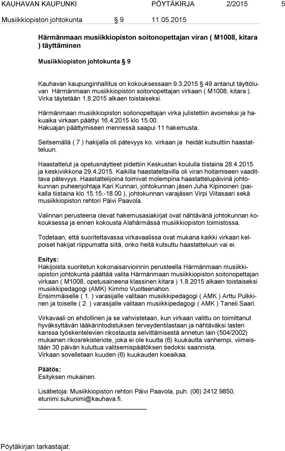 2015 49 antanut täyt tö luvan Härmänmaan musiikkiopiston soitonopettajan virkaan ( M1008, kitara ). Virka täytetään 1.8.2015 alkaen toistaiseksi.