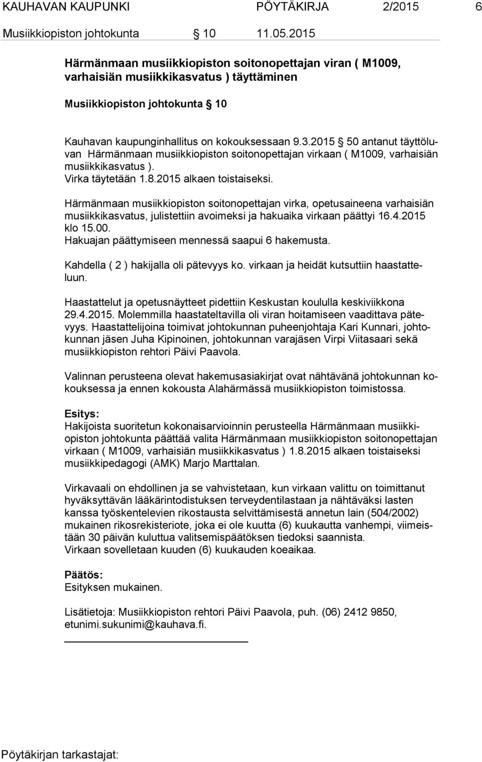 2015 50 antanut täyt tö luvan Härmänmaan musiikkiopiston soitonopettajan virkaan ( M1009, varhaisiän mu siik ki kas va tus ). Virka täytetään 1.8.2015 alkaen toistaiseksi.