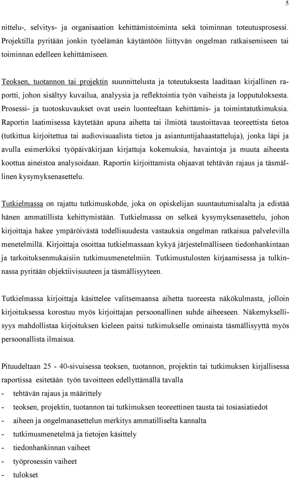 Teoksen, tuotannon tai projektin suunnittelusta ja toteutuksesta laaditaan kirjallinen raportti, johon sisältyy kuvailua, analyysia ja reflektointia työn vaiheista ja lopputuloksesta.