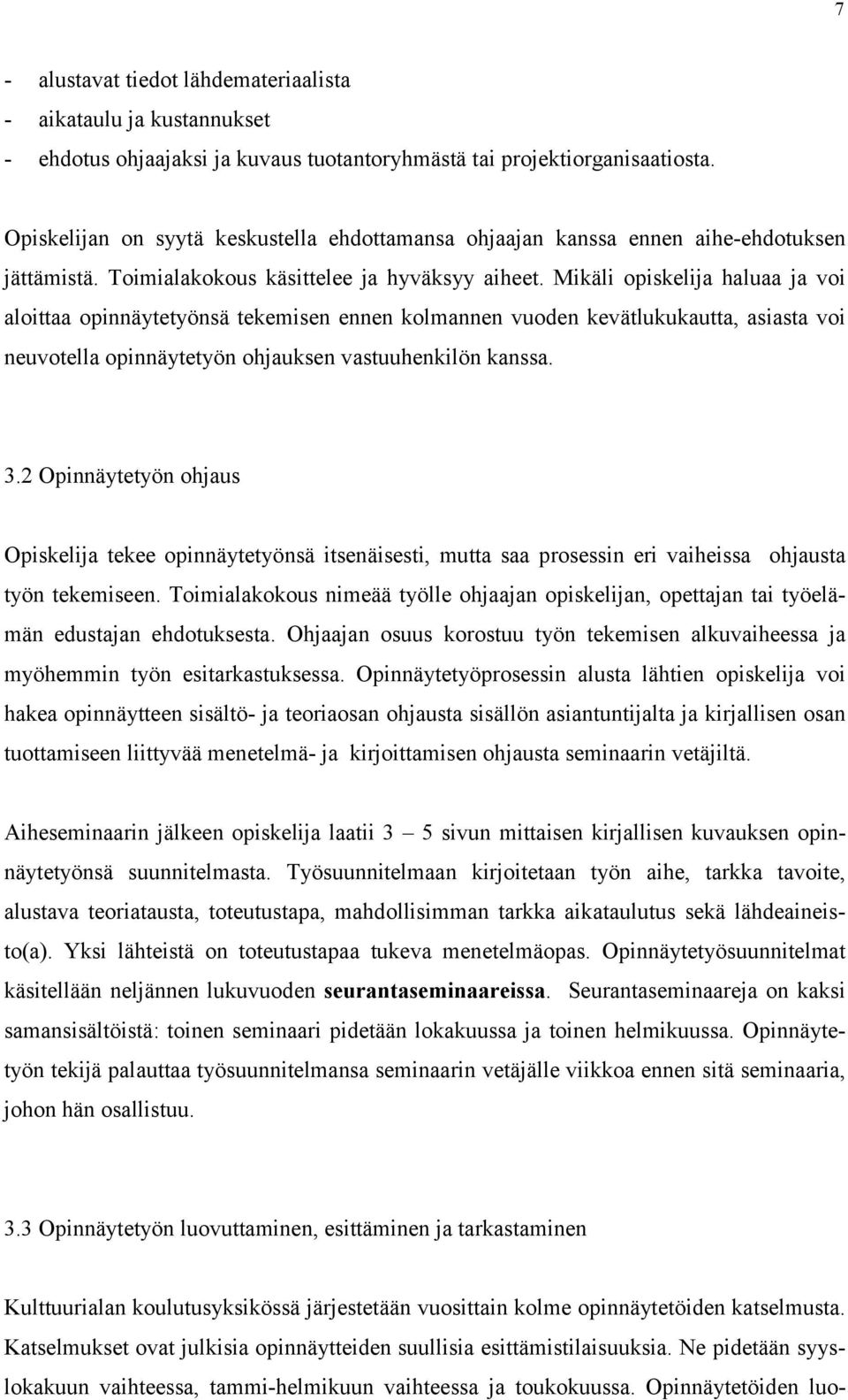 Mikäli opiskelija haluaa ja voi aloittaa opinnäytetyönsä tekemisen ennen kolmannen vuoden kevätlukukautta, asiasta voi neuvotella opinnäytetyön ohjauksen vastuuhenkilön kanssa. 3.