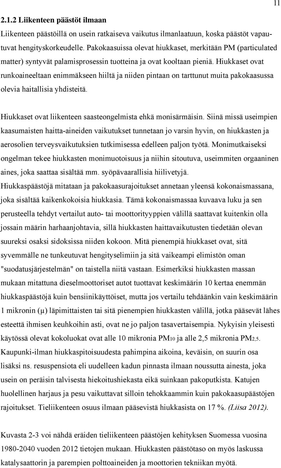 Hiukkaset ovat runkoaineeltaan enimmäkseen hiiltä ja niiden pintaan on tarttunut muita pakokaasussa olevia haitallisia yhdisteitä. Hiukkaset ovat liikenteen saasteongelmista ehkä monisärmäisin.