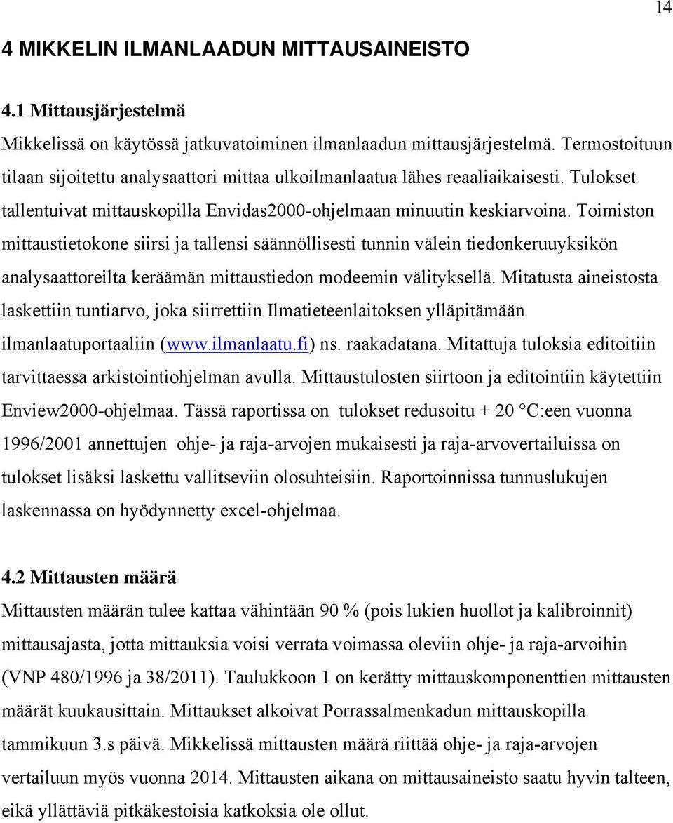 Toimiston mittaustietokone siirsi ja tallensi säännöllisesti tunnin välein tiedonkeruuyksikön analysaattoreilta keräämän mittaustiedon modeemin välityksellä.