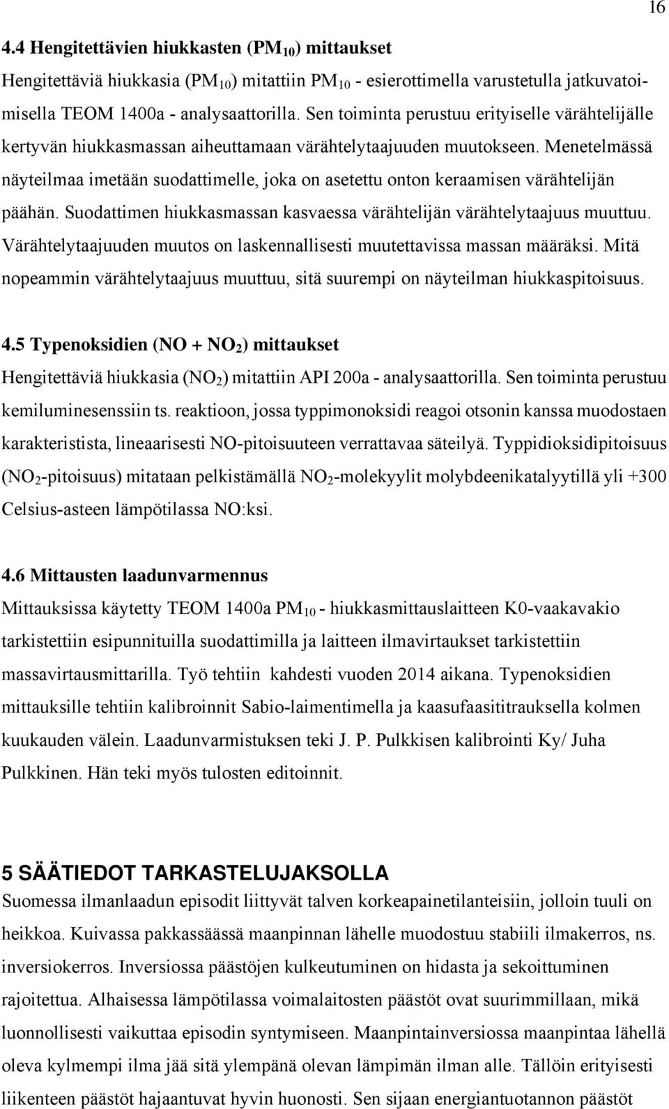 Menetelmässä näyteilmaa imetään suodattimelle, joka on asetettu onton keraamisen värähtelijän päähän. Suodattimen hiukkasmassan kasvaessa värähtelijän värähtelytaajuus muuttuu.