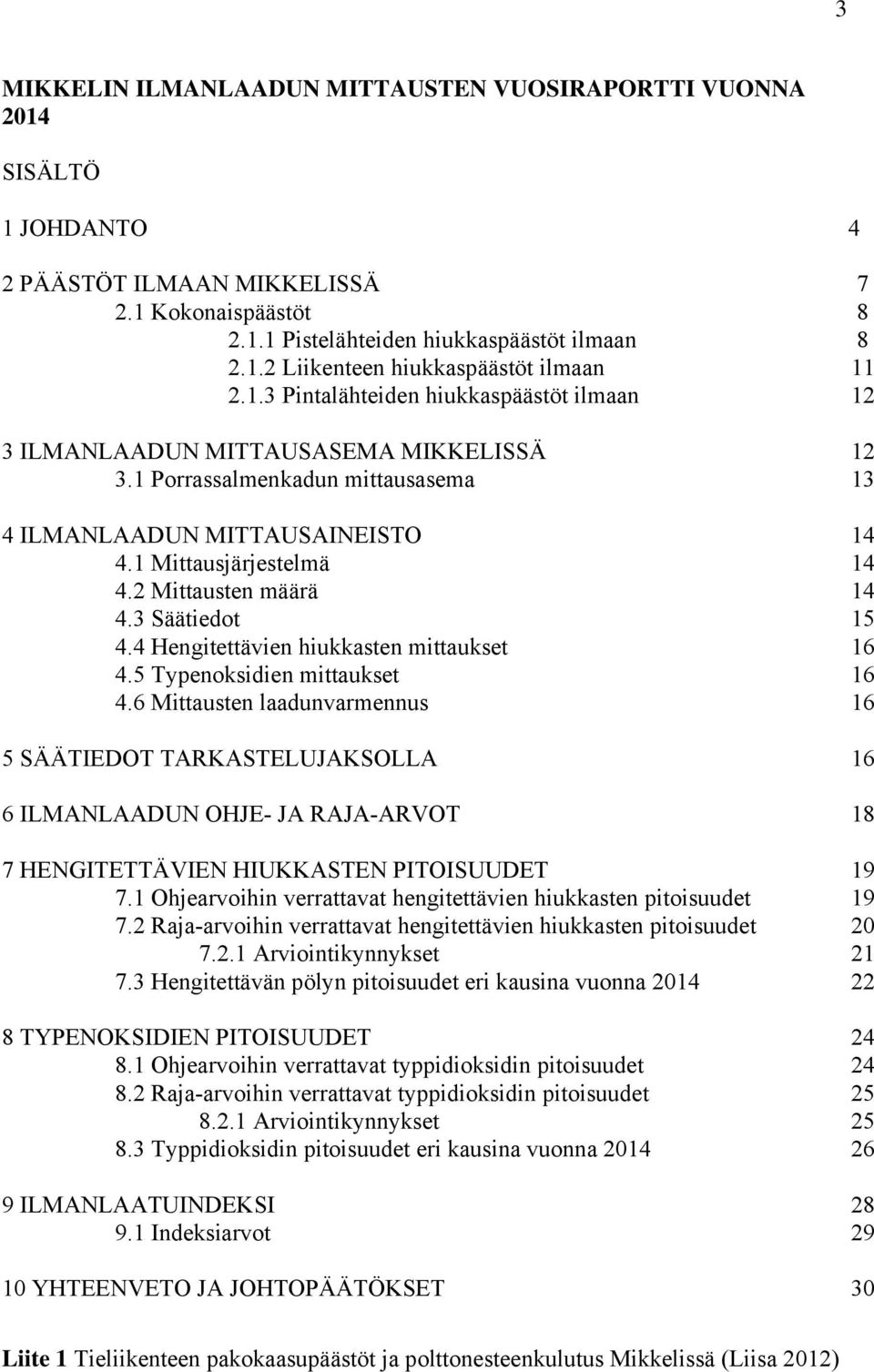 2 Mittausten määrä 14 4.3 Säätiedot 15 4.4 Hengitettävien hiukkasten mittaukset 16 4.5 Typenoksidien mittaukset 16 4.