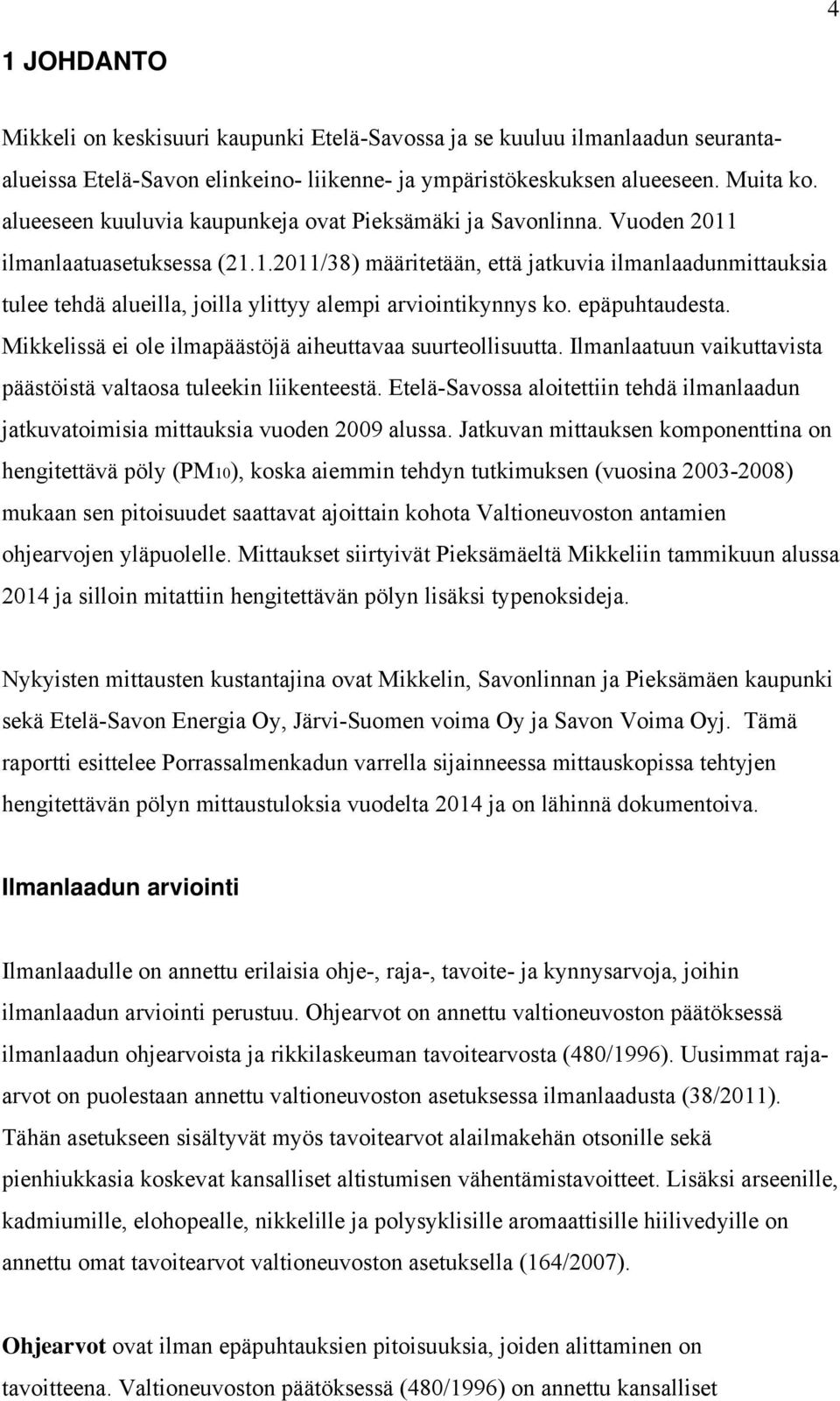 epäpuhtaudesta. Mikkelissä ei ole ilmapäästöjä aiheuttavaa suurteollisuutta. Ilmanlaatuun vaikuttavista päästöistä valtaosa tuleekin liikenteestä.