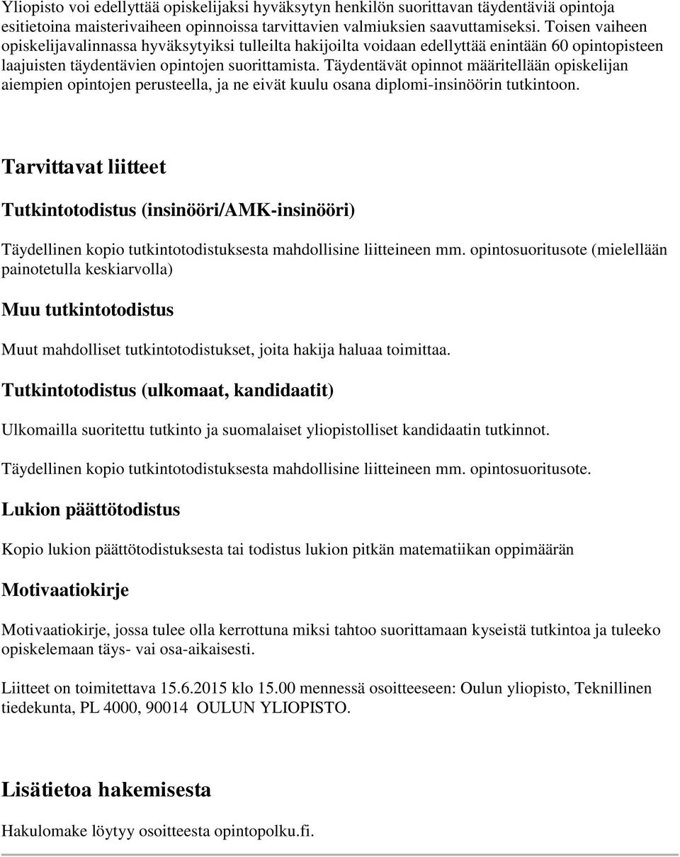 Täydentävät opinnot määritellään opiskelijan aiempien opintojen perusteella, ja ne eivät kuulu osana diplomi-insinöörin tutkintoon.