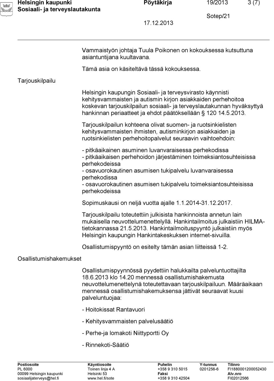 Helsingin kaupungin Sosiaali- ja terveysvirasto käynnisti kehitysvammaisten ja autismin kirjon asiakkaiden perhehoitoa koskevan tarjouskilpailun sosiaali- ja terveyslautakunnan hyväksyttyä hankinnan