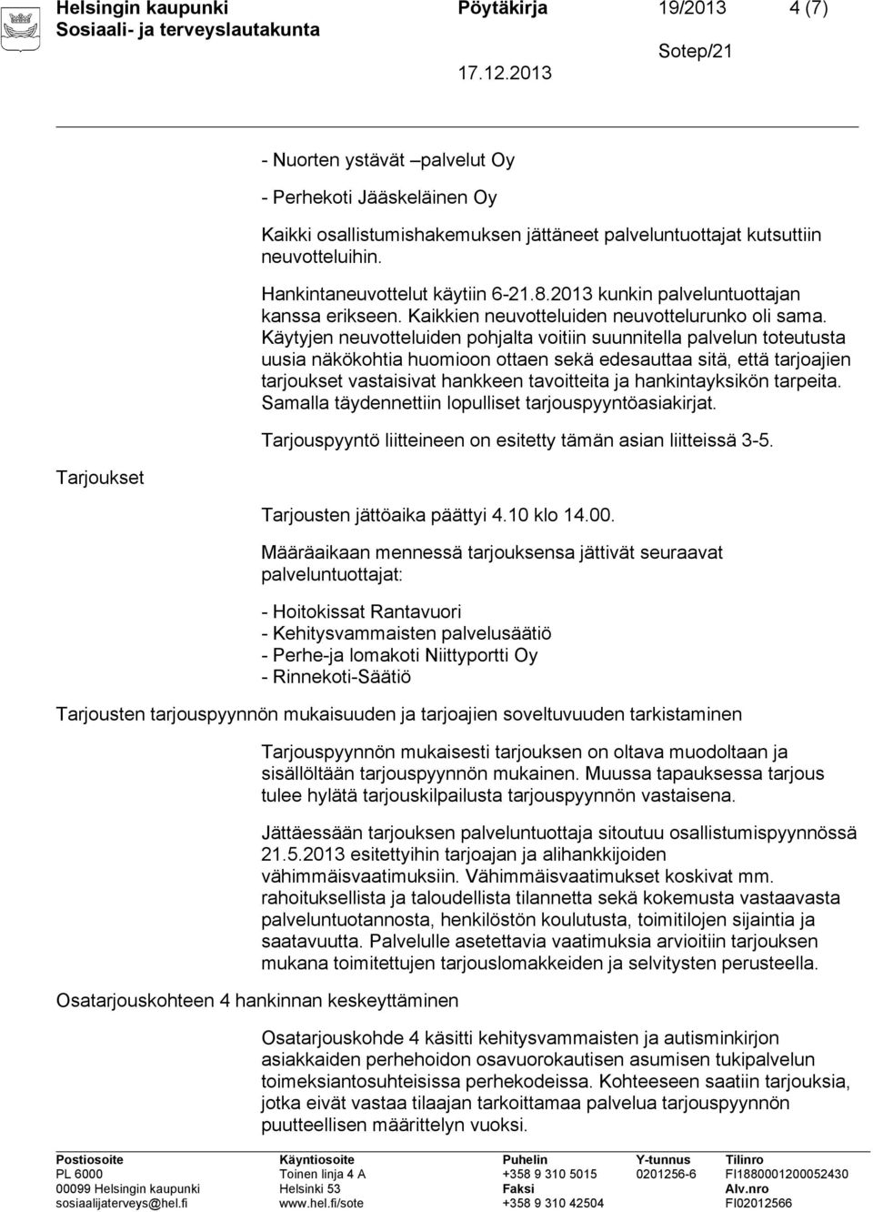 Käytyjen neuvotteluiden pohjalta voitiin suunnitella palvelun toteutusta uusia näkökohtia huomioon ottaen sekä edesauttaa sitä, että tarjoajien tarjoukset vastaisivat hankkeen tavoitteita ja