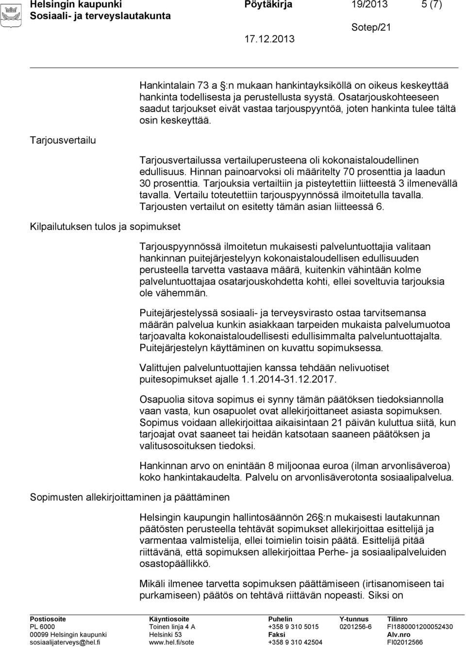 Tarjousvertailussa vertailuperusteena oli kokonaistaloudellinen edullisuus. Hinnan painoarvoksi oli määritelty 70 prosenttia ja laadun 30 prosenttia.