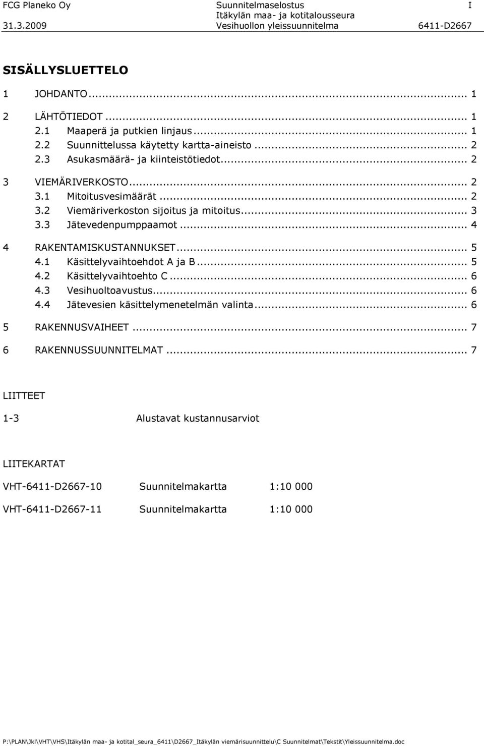 .. 4 4 RAKENTAMISKUSTANNUKSET... 5 4.1 Käsittelyvaihtoehdot A ja B... 5 4.2 Käsittelyvaihtoehto C... 6 4.3 Vesihuoltoavustus... 6 4.4 Jätevesien käsittelymenetelmän valinta.