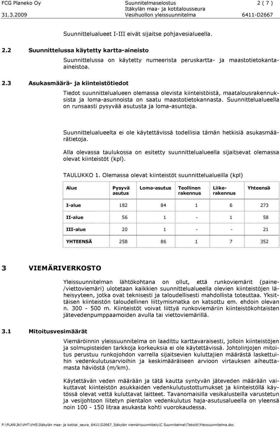 Suunnittelualueella on runsaasti pysyvää asutusta ja loma-asuntoja. Suunnittelualueelta ei ole käytettävissä todellisia tämän hetkisiä asukasmäärätietoja.