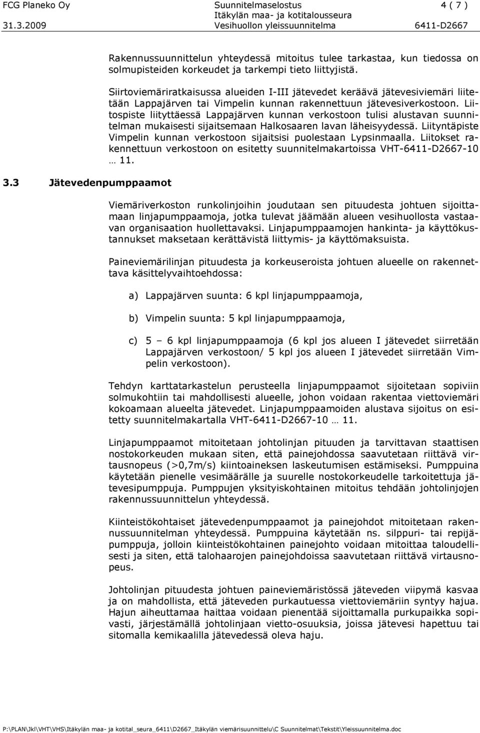 Liitospiste liityttäessä Lappajärven kunnan verkostoon tulisi alustavan suunnitelman mukaisesti sijaitsemaan Halkosaaren lavan läheisyydessä.