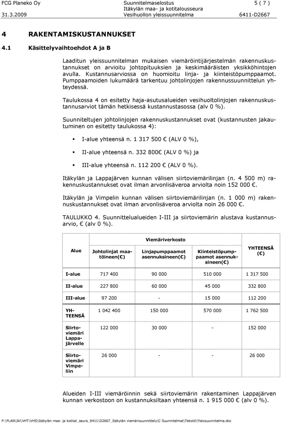 Kustannusarviossa on huomioitu linja- ja kiinteistöpumppaamot. Pumppaamoiden lukumäärä tarkentuu johtolinjojen rakennussuunnittelun yhteydessä.